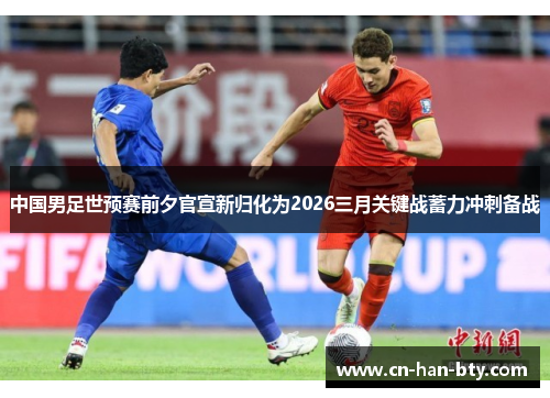 中国男足世预赛前夕官宣新归化为2026三月关键战蓄力冲刺备战